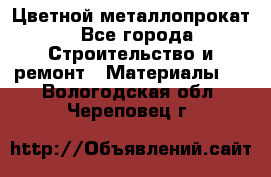 Цветной металлопрокат - Все города Строительство и ремонт » Материалы   . Вологодская обл.,Череповец г.